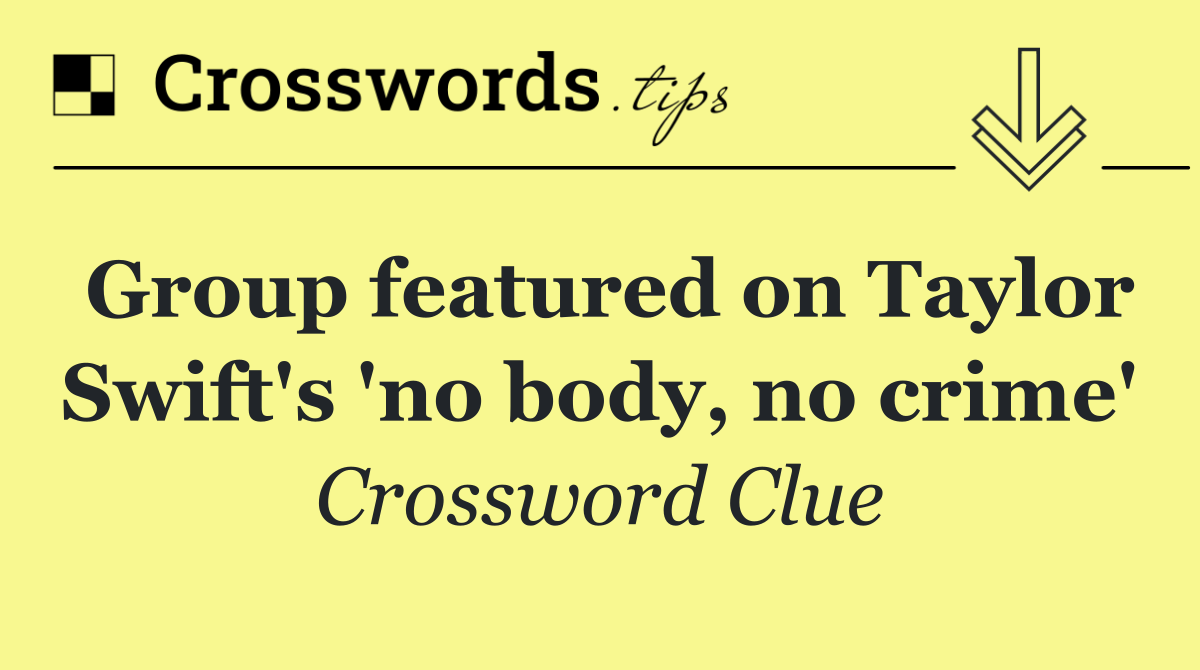 Group featured on Taylor Swift's 'no body, no crime'