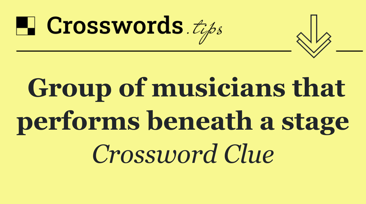 Group of musicians that performs beneath a stage