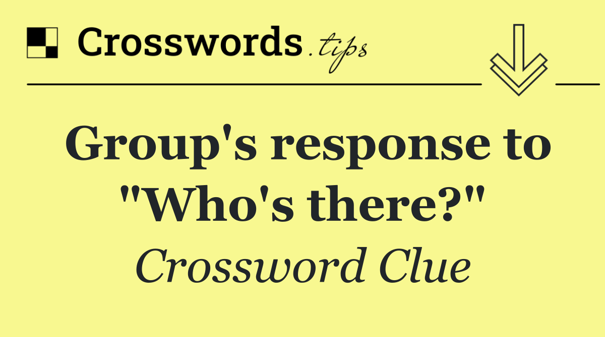 Group's response to "Who's there?"