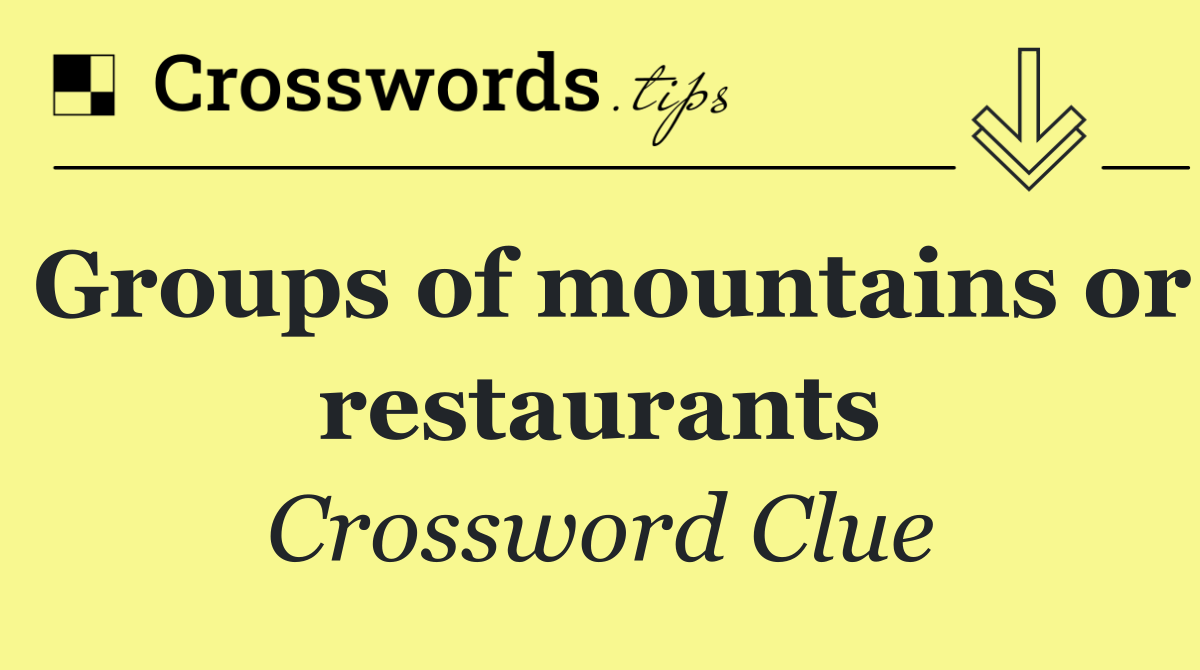 Groups of mountains or restaurants
