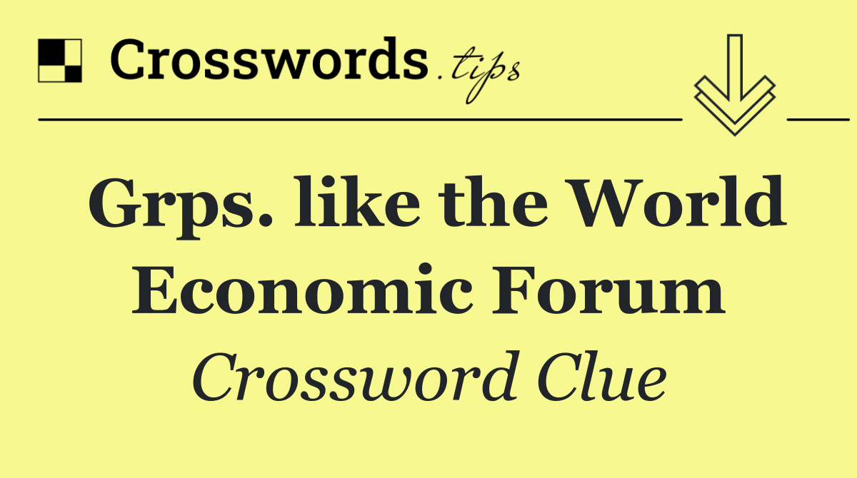 Grps. like the World Economic Forum