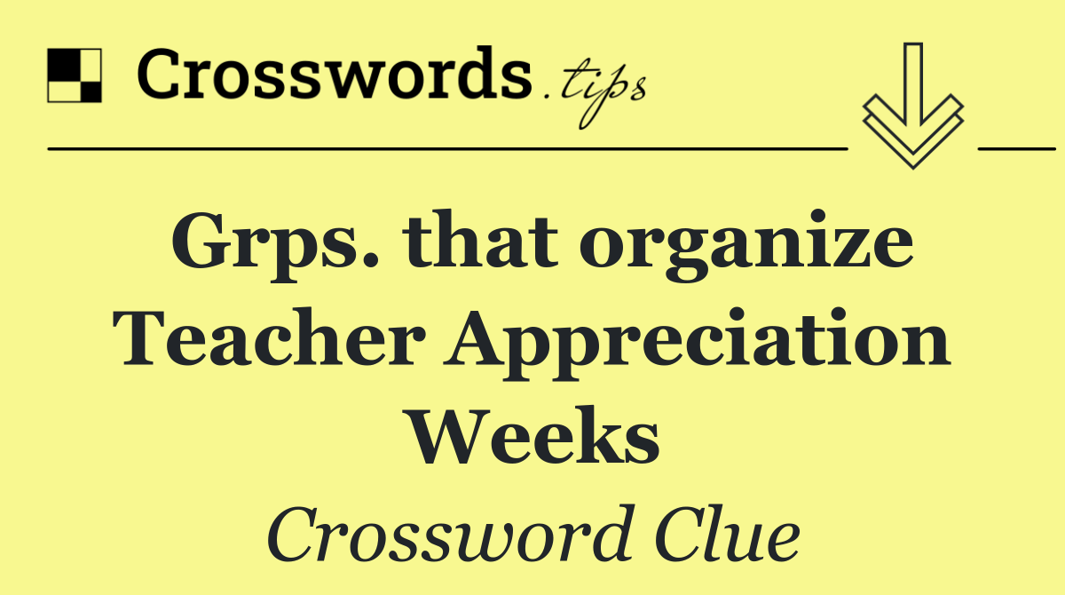 Grps. that organize Teacher Appreciation Weeks