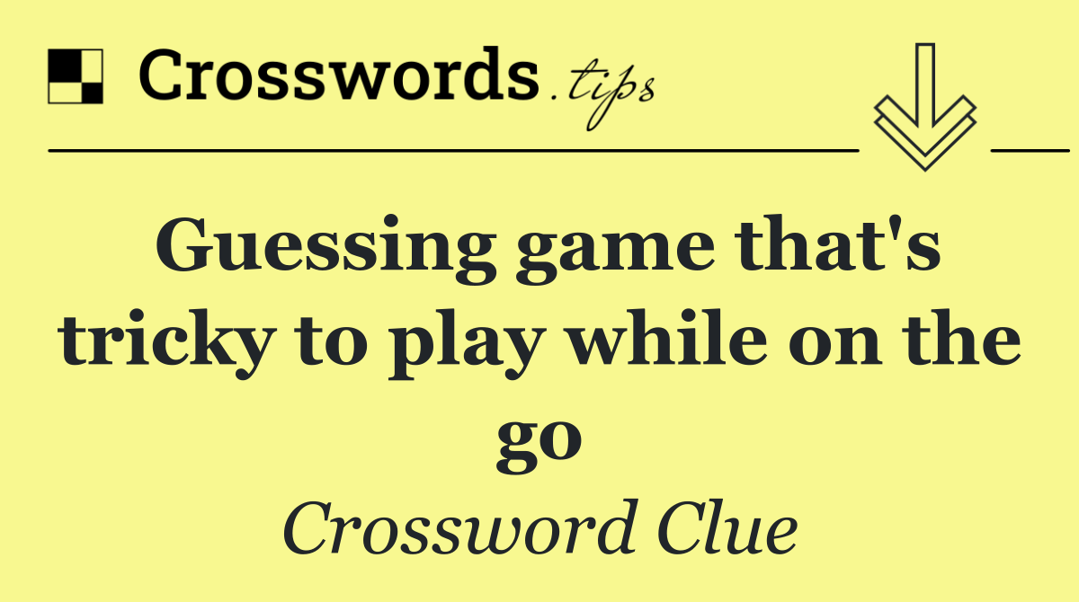 Guessing game that's tricky to play while on the go