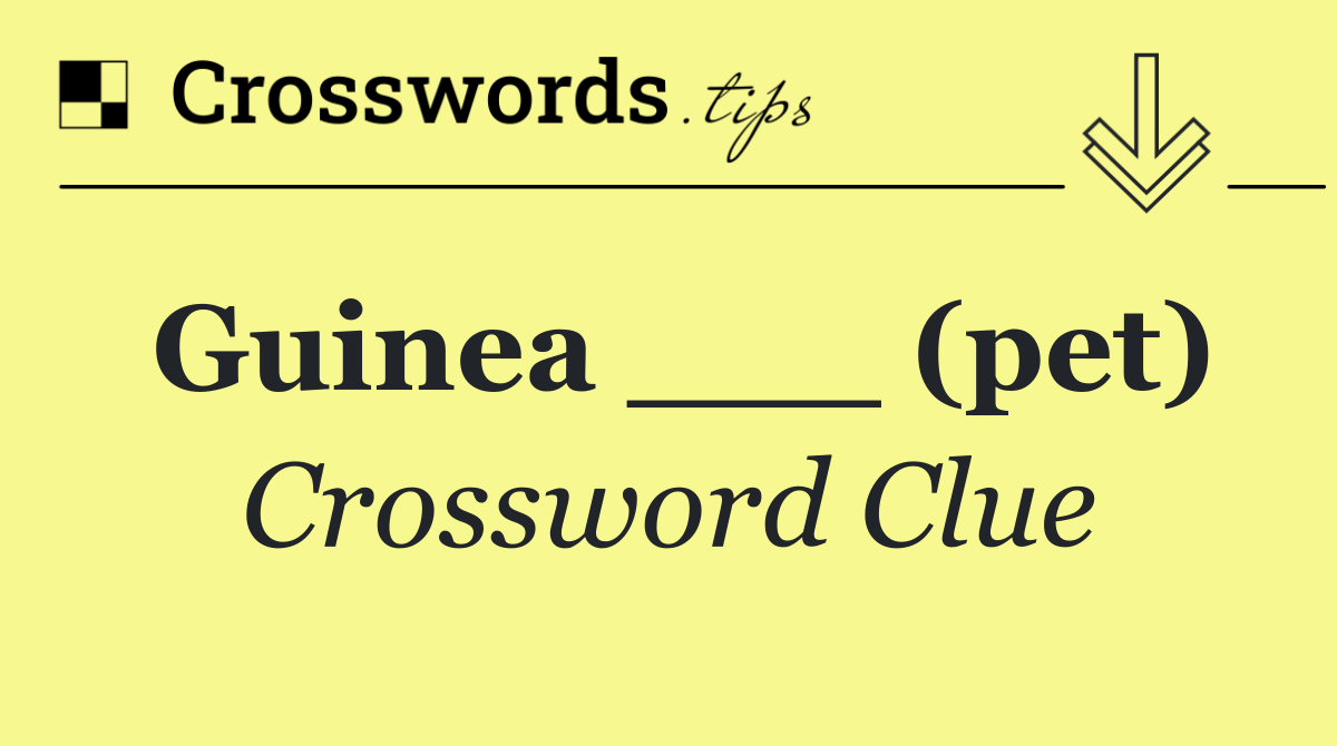Guinea ___ (pet)