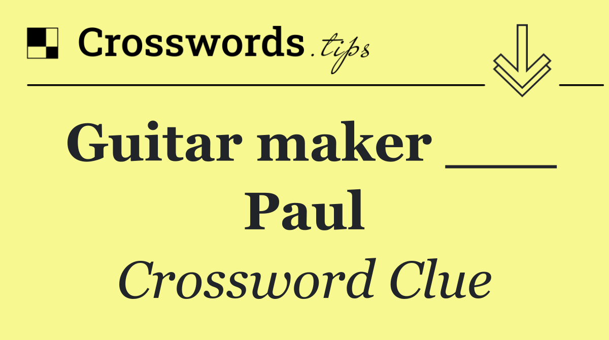 Guitar maker ___ Paul