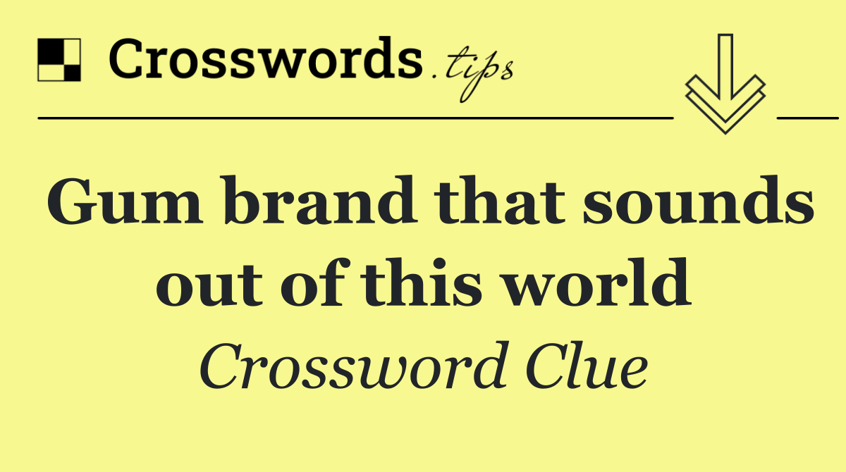 Gum brand that sounds out of this world