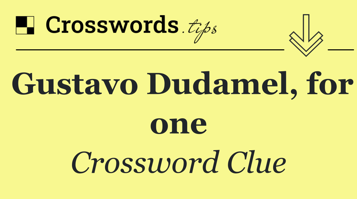 Gustavo Dudamel, for one