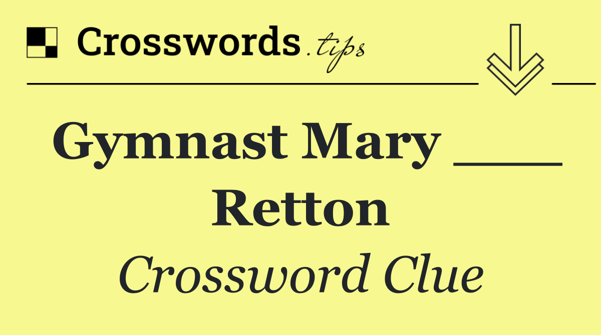 Gymnast Mary ___ Retton
