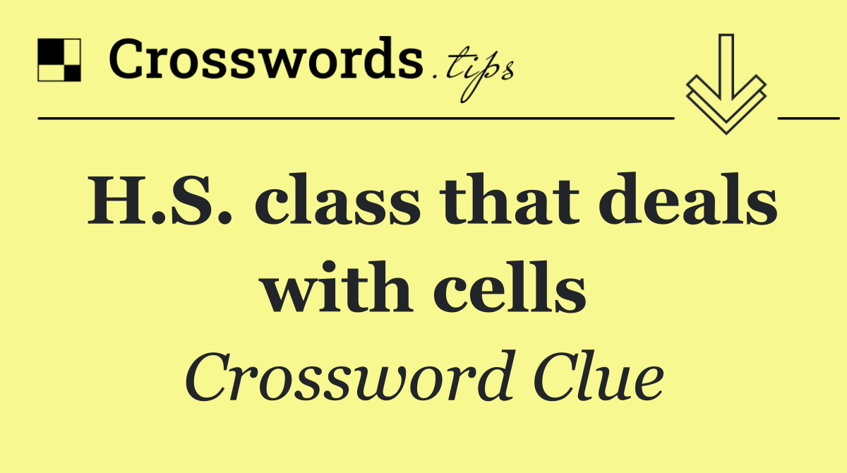 H.S. class that deals with cells