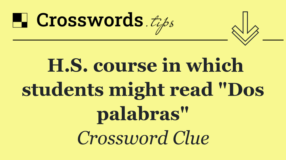 H.S. course in which students might read "Dos palabras"