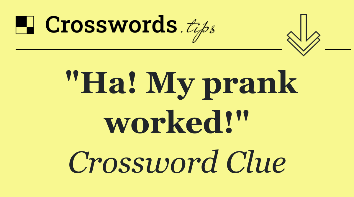 "Ha! My prank worked!"