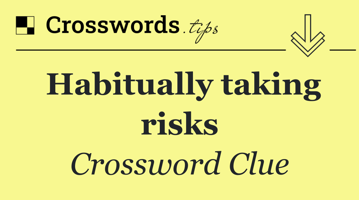Habitually taking risks