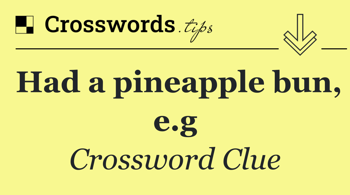Had a pineapple bun, e.g