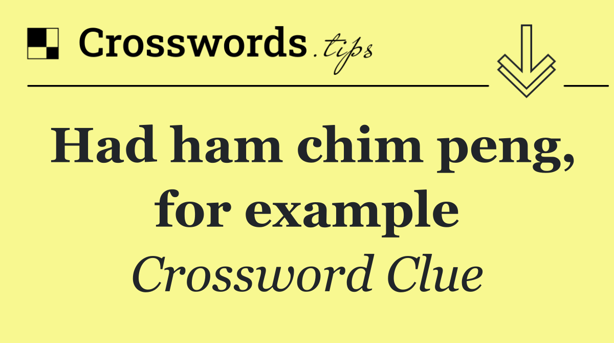 Had ham chim peng, for example