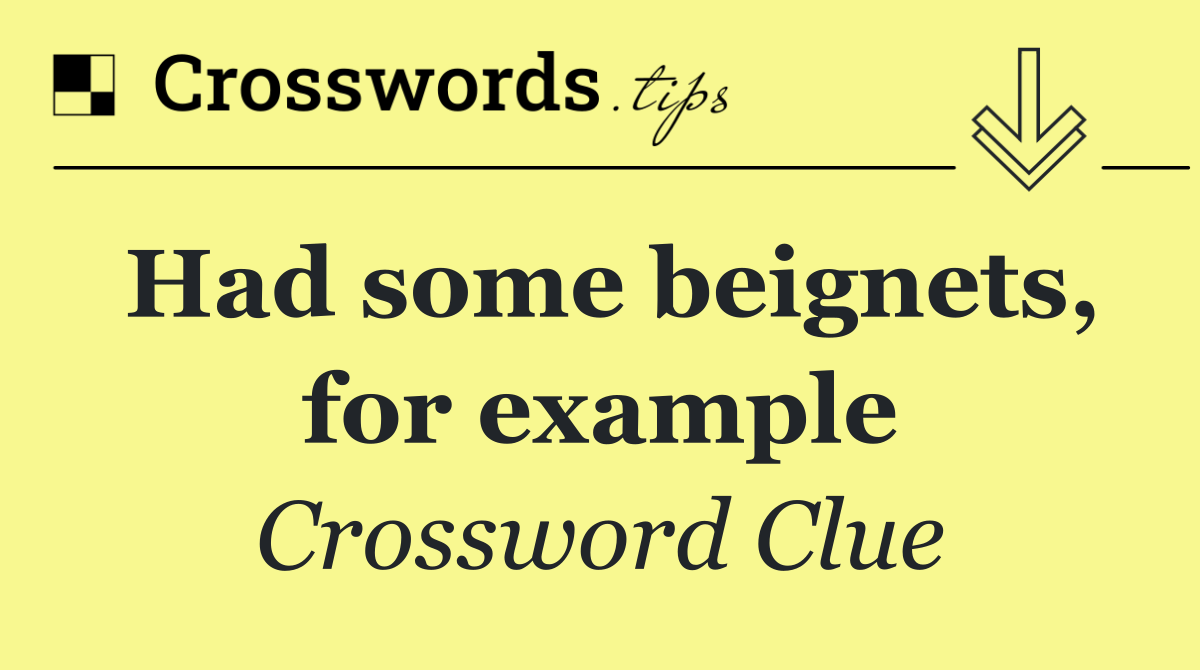 Had some beignets, for example