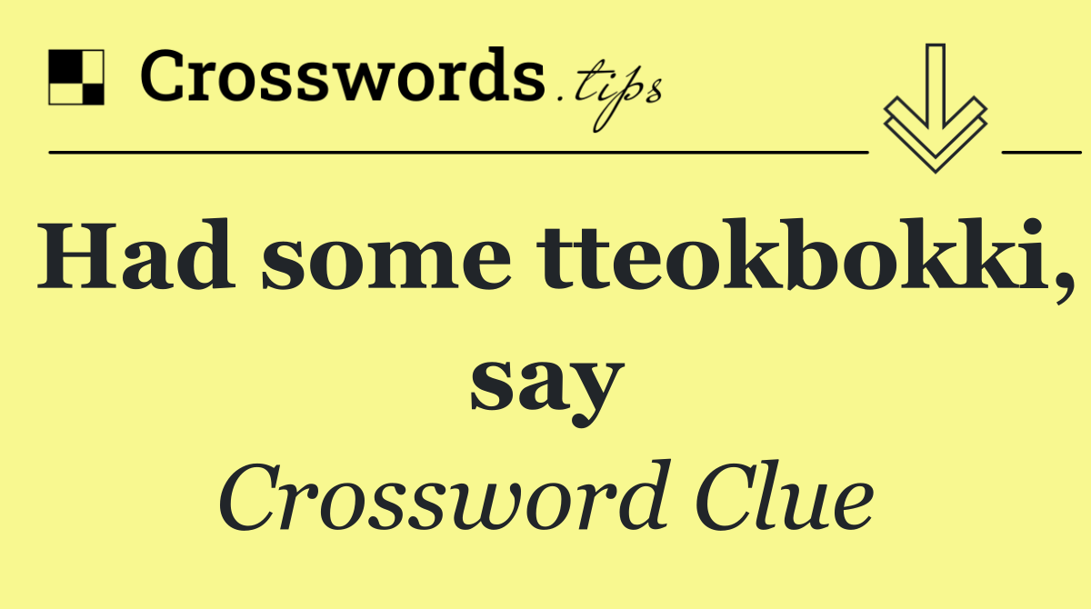 Had some tteokbokki, say