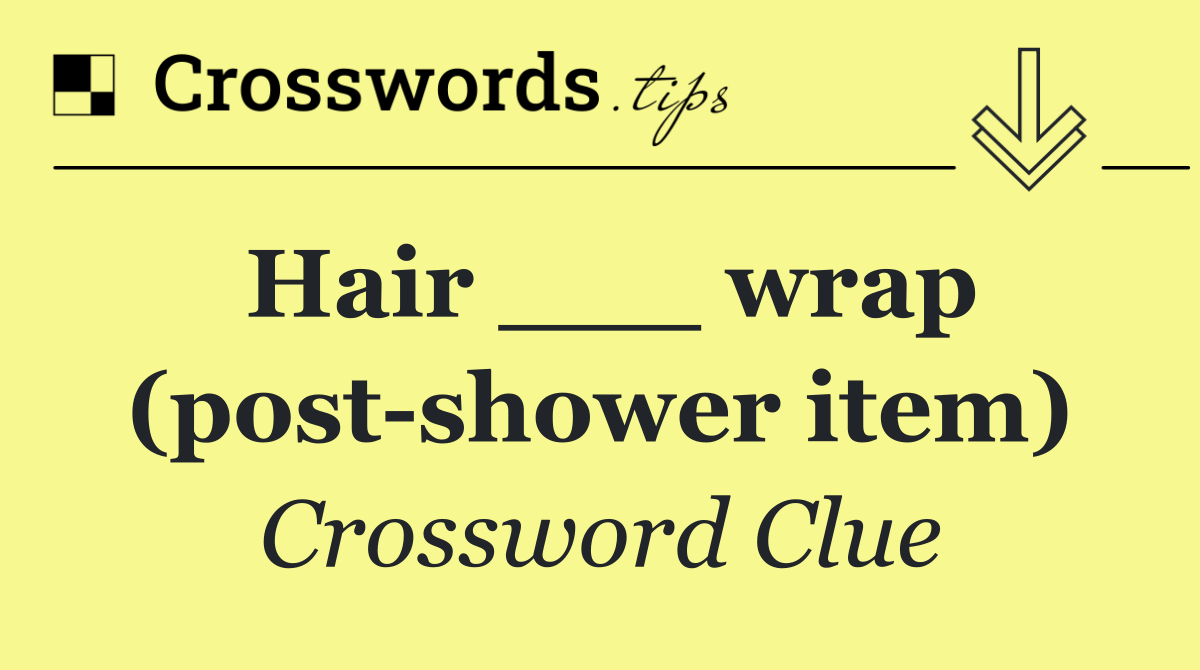 Hair ___ wrap (post shower item)