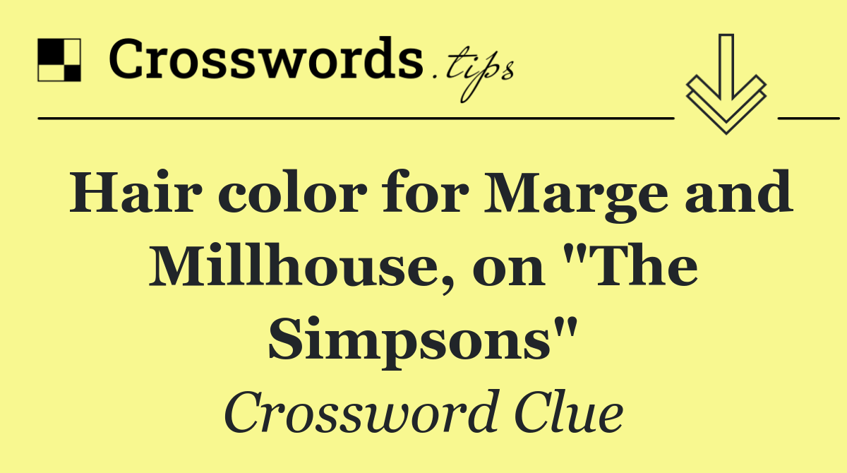 Hair color for Marge and Millhouse, on "The Simpsons"