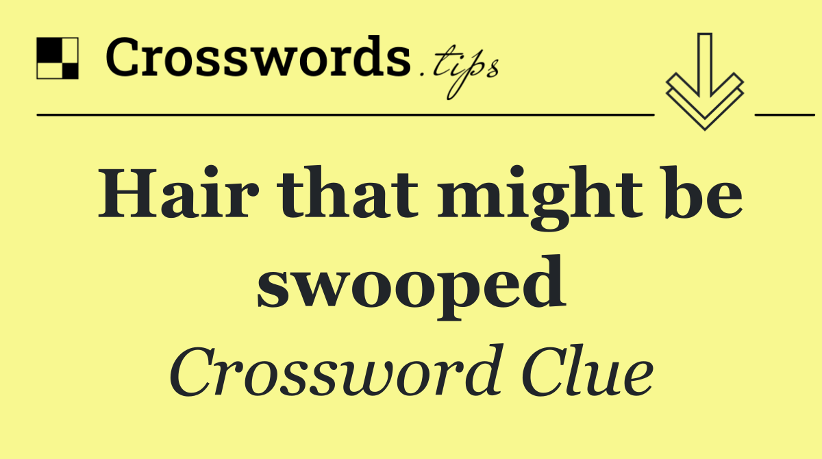 Hair that might be swooped