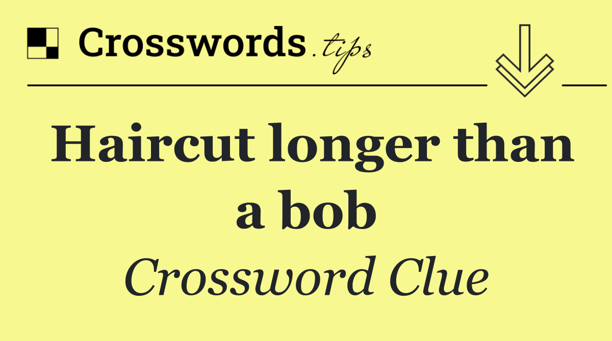 Haircut longer than a bob