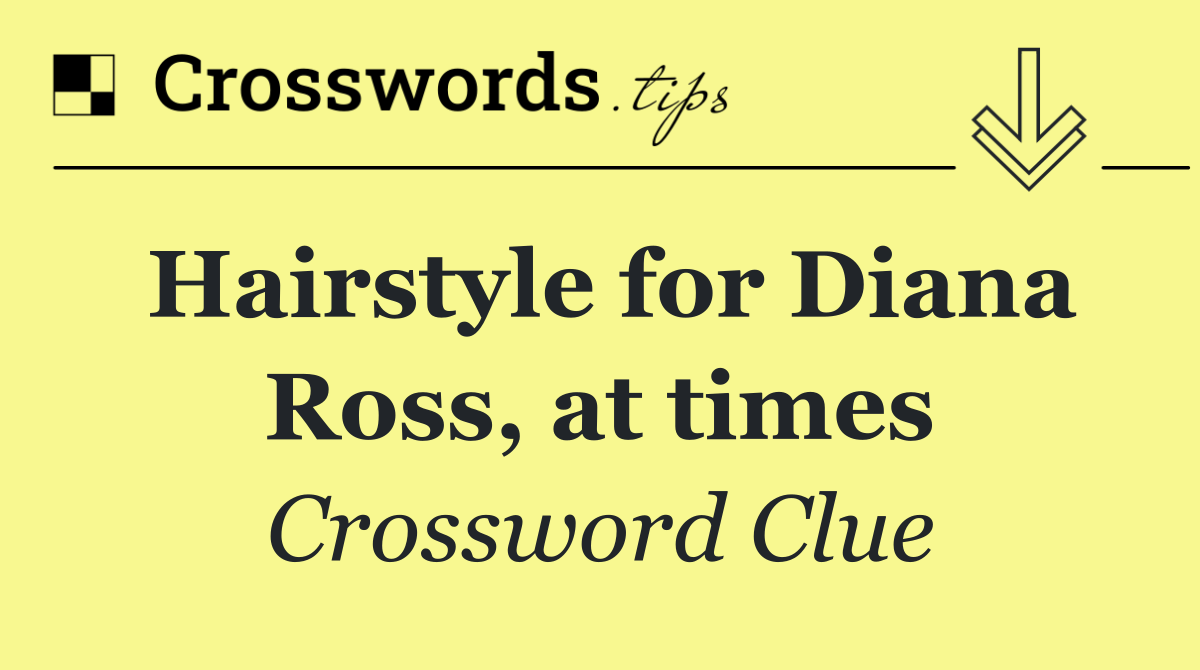 Hairstyle for Diana Ross, at times