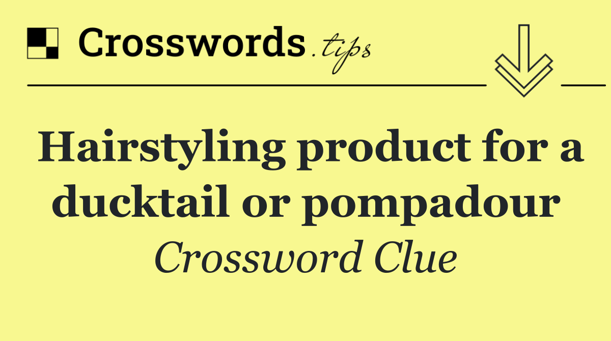 Hairstyling product for a ducktail or pompadour