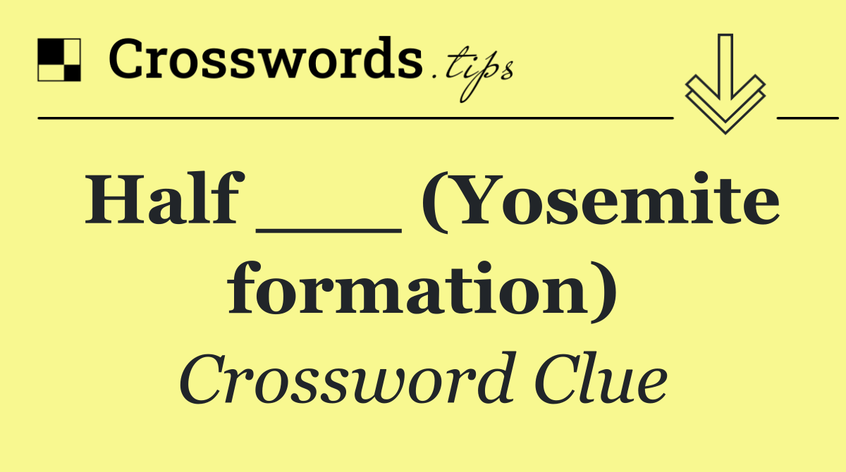 Half ___ (Yosemite formation)