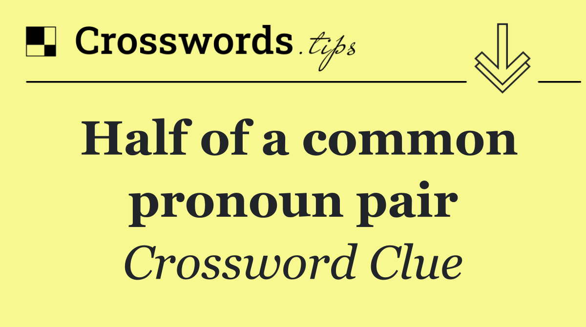 Half of a common pronoun pair