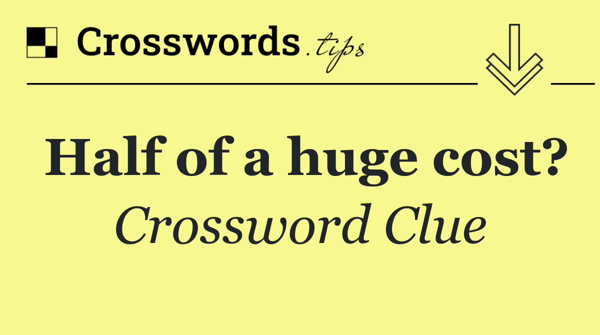 Half of a huge cost?