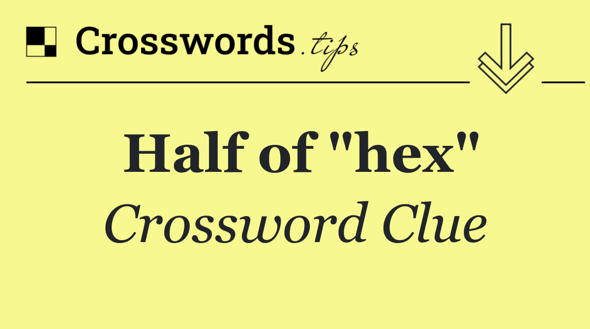Half of "hex"