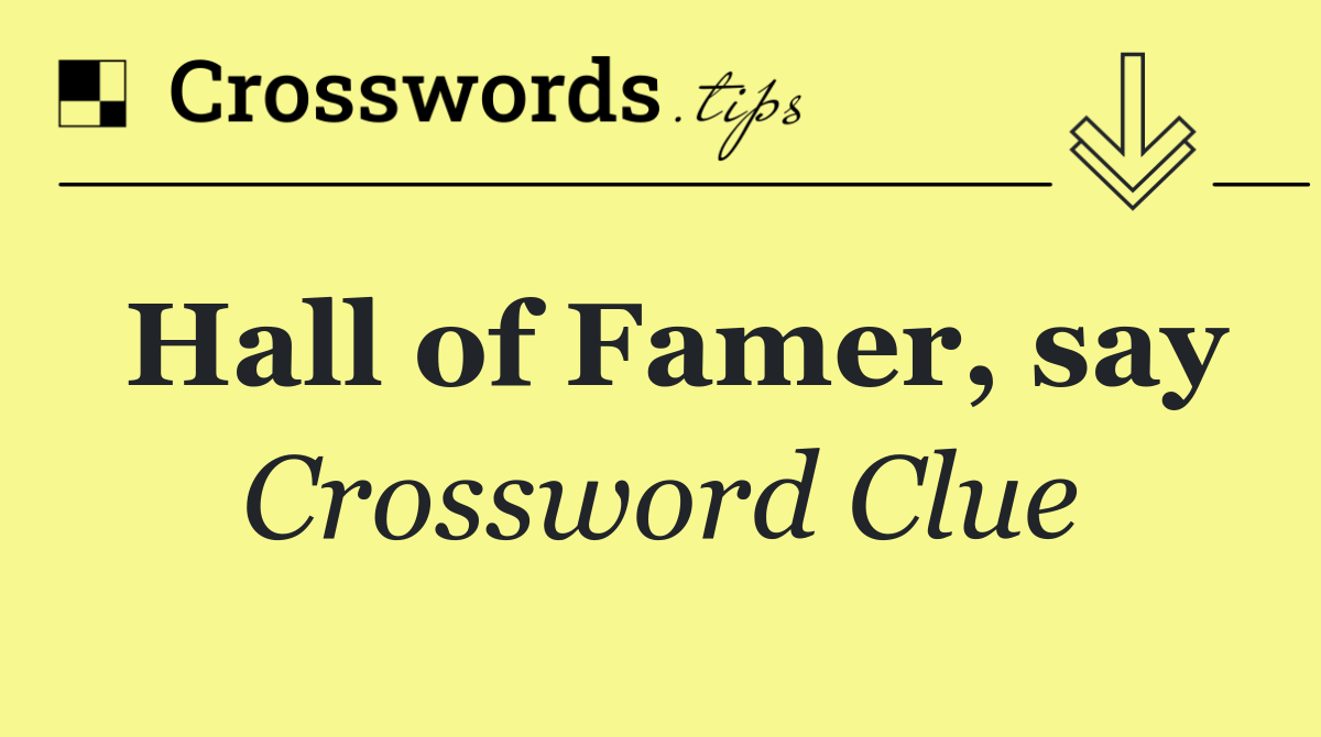 Hall of Famer, say