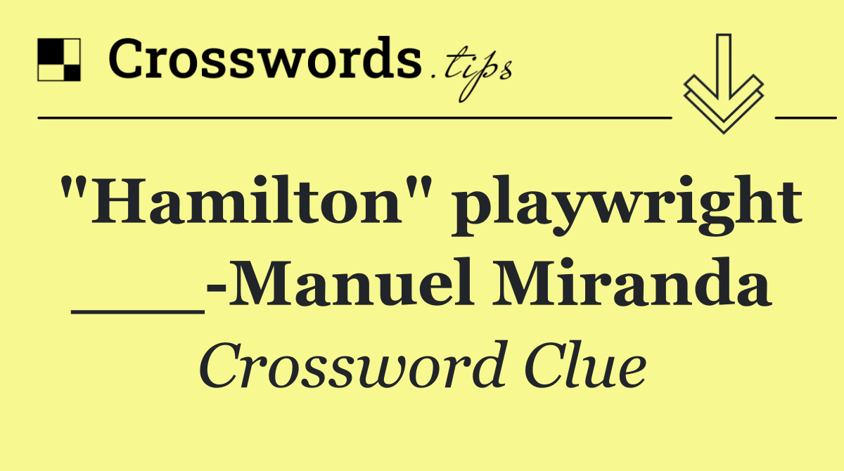 "Hamilton" playwright ___ Manuel Miranda