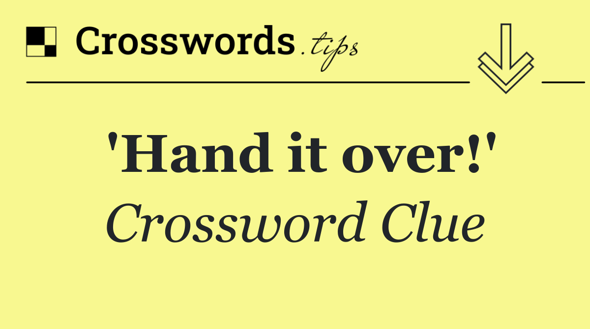 'Hand it over!'
