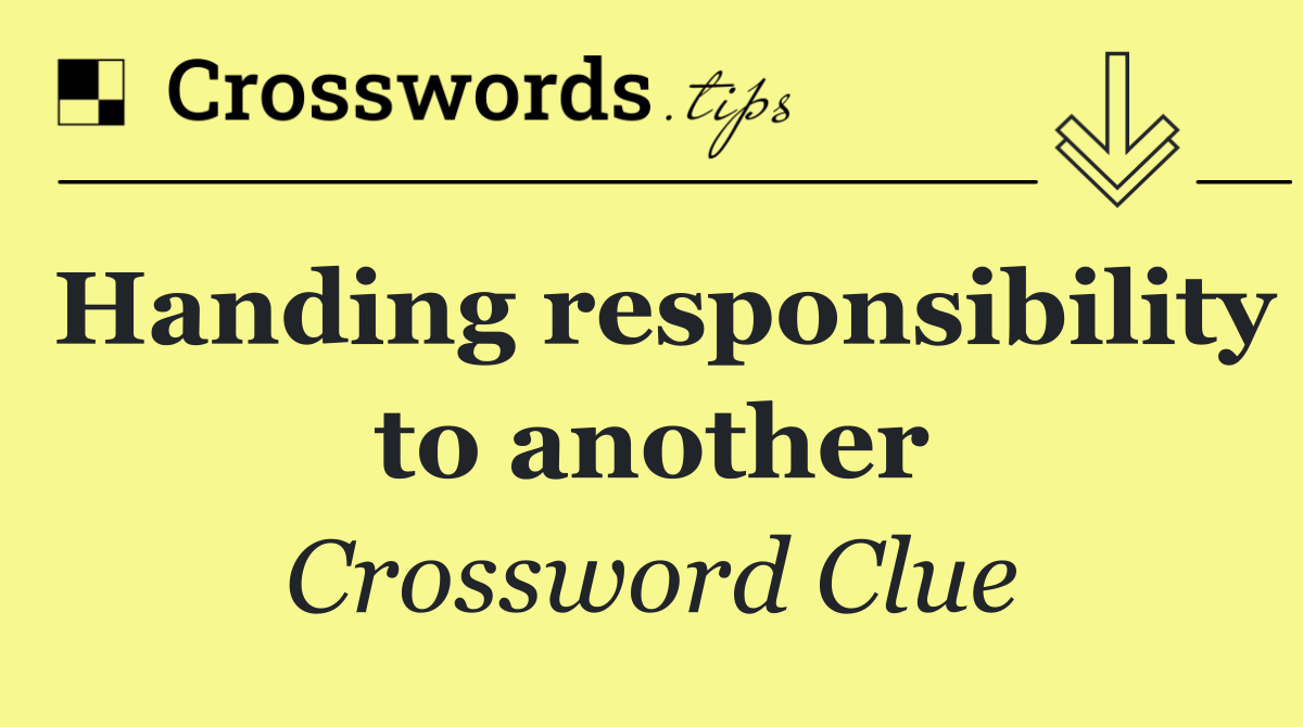 Handing responsibility to another