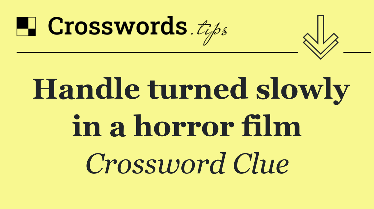 Handle turned slowly in a horror film
