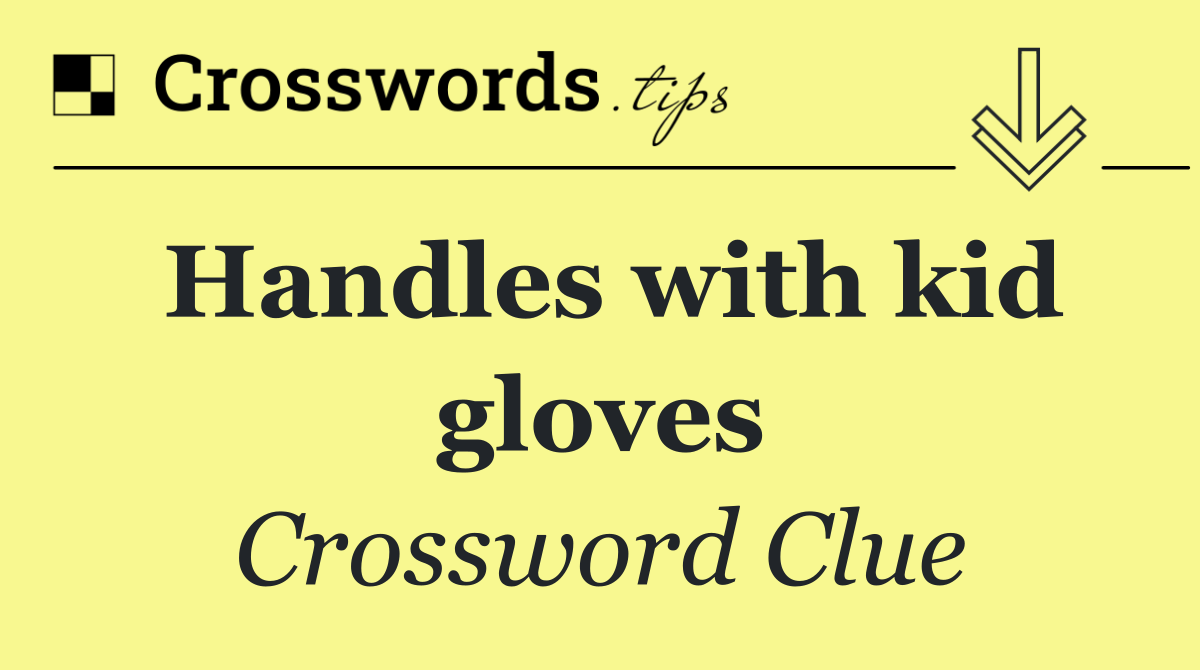 Handles with kid gloves