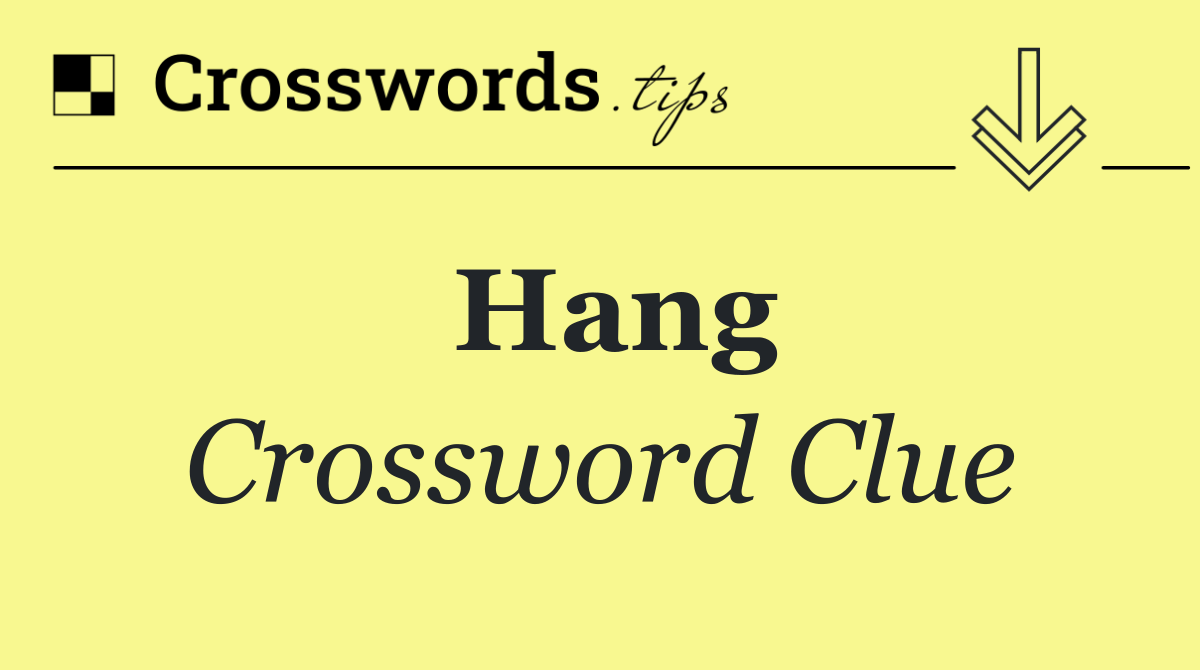 Hang Crossword Clue Answer October 17 2024