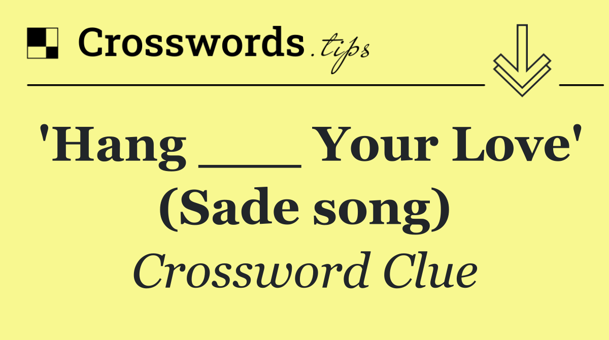 'Hang ___ Your Love' (Sade song)