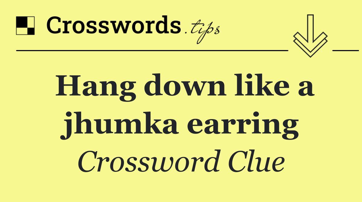 Hang down like a jhumka earring