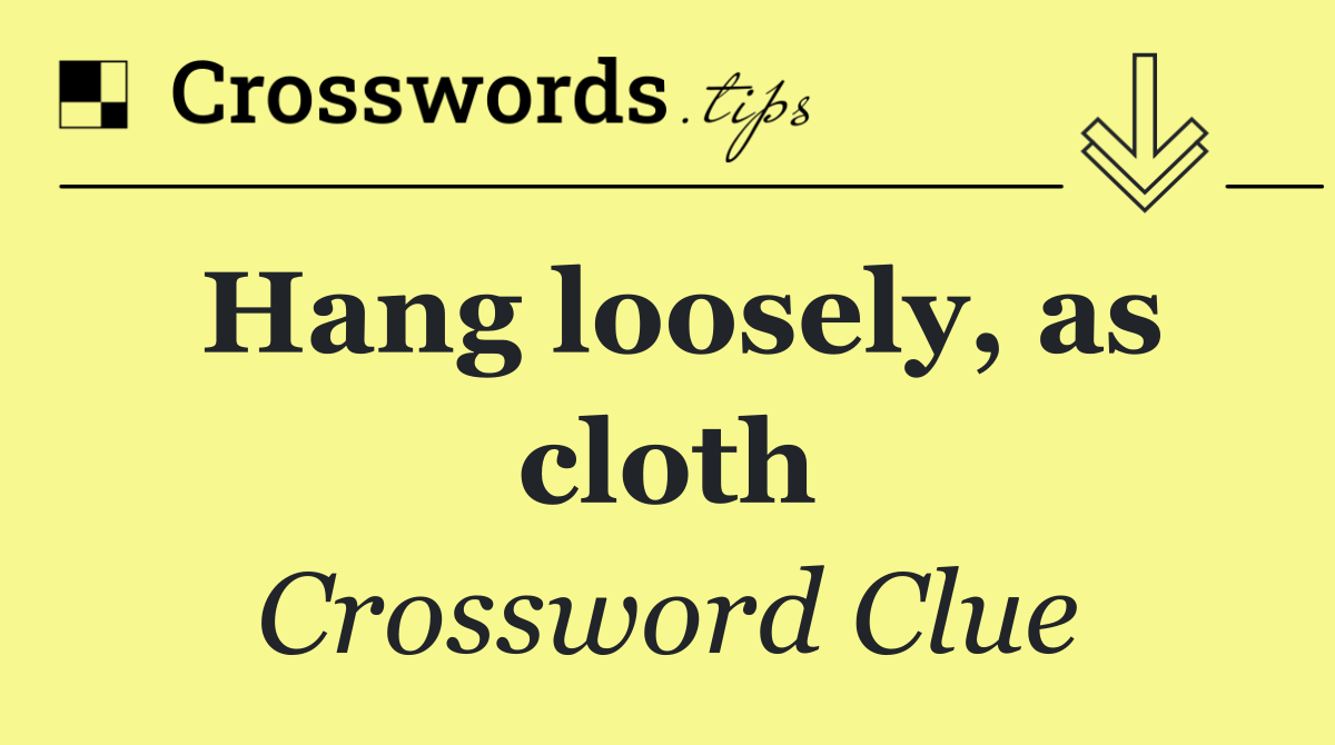 Hang loosely, as cloth