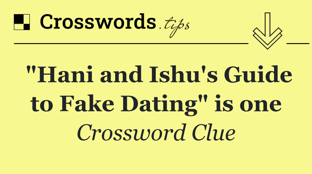"Hani and Ishu's Guide to Fake Dating" is one