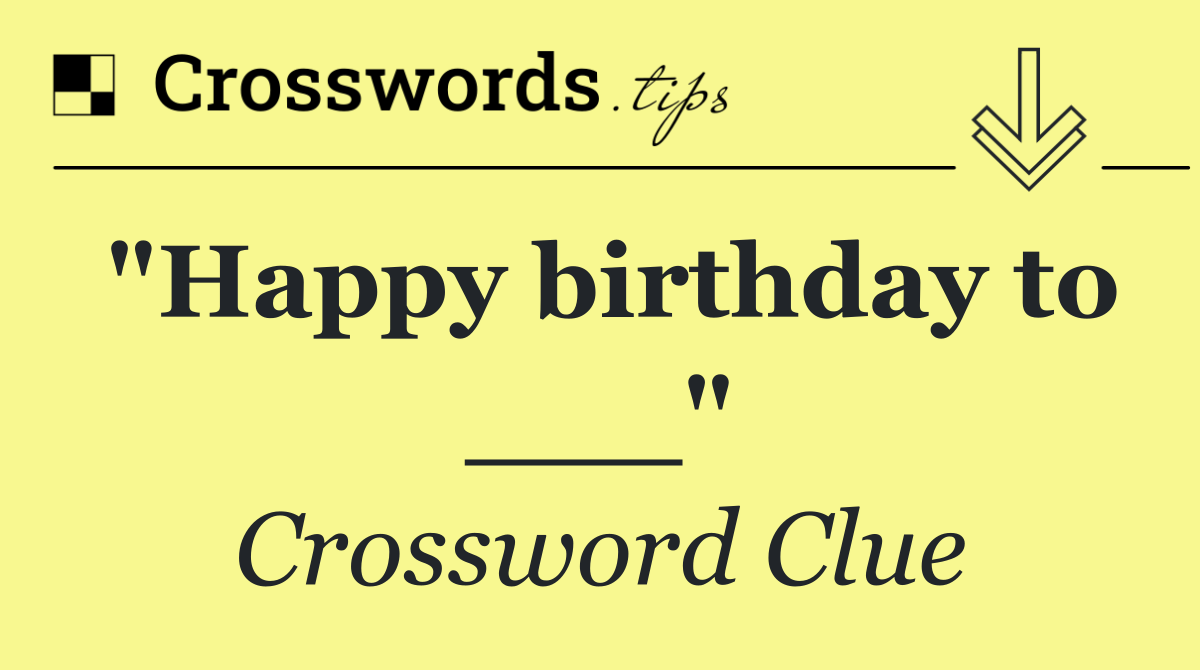 "Happy birthday to ___"