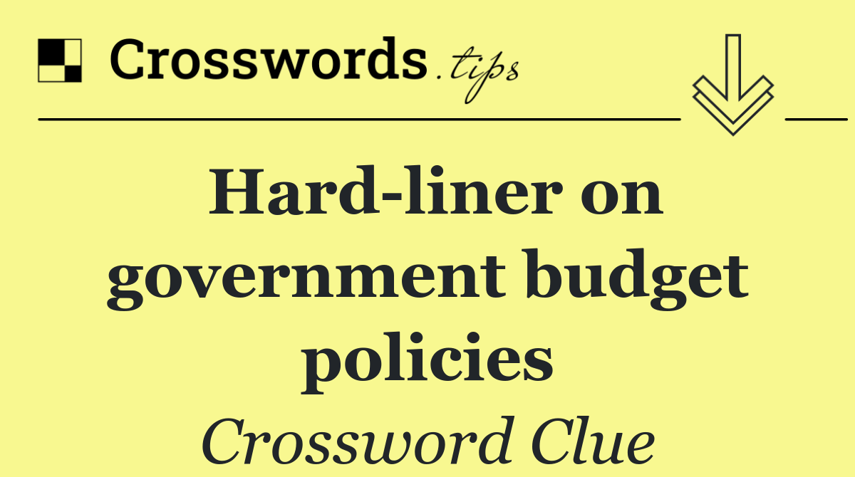 Hard liner on government budget policies