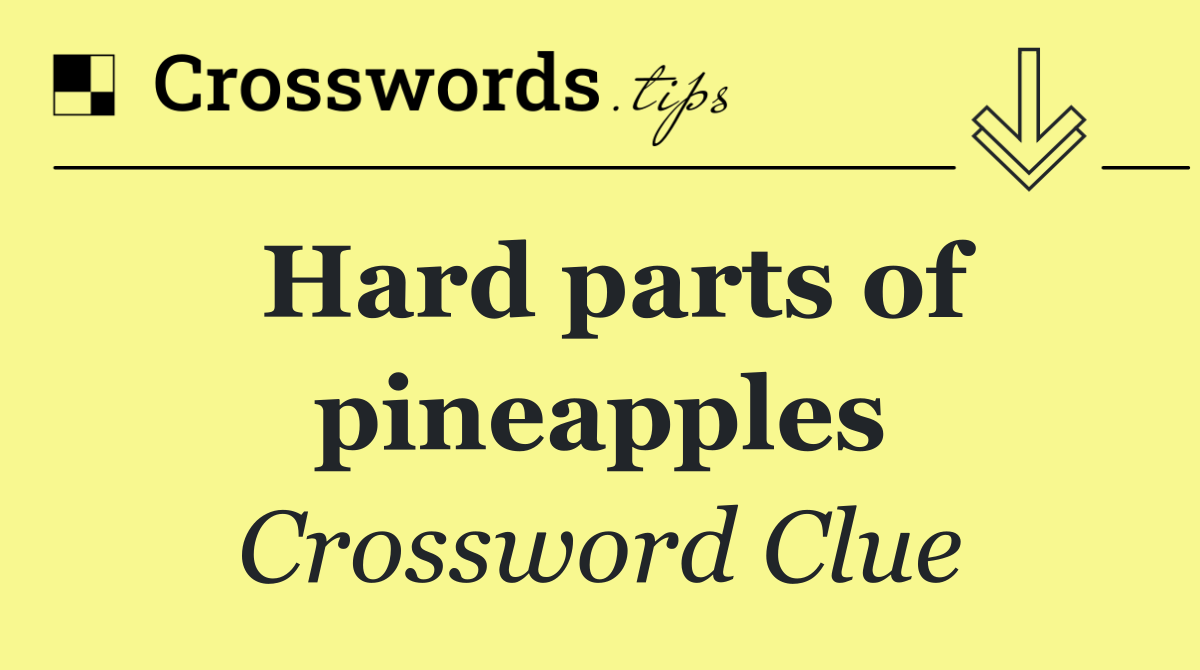 Hard parts of pineapples
