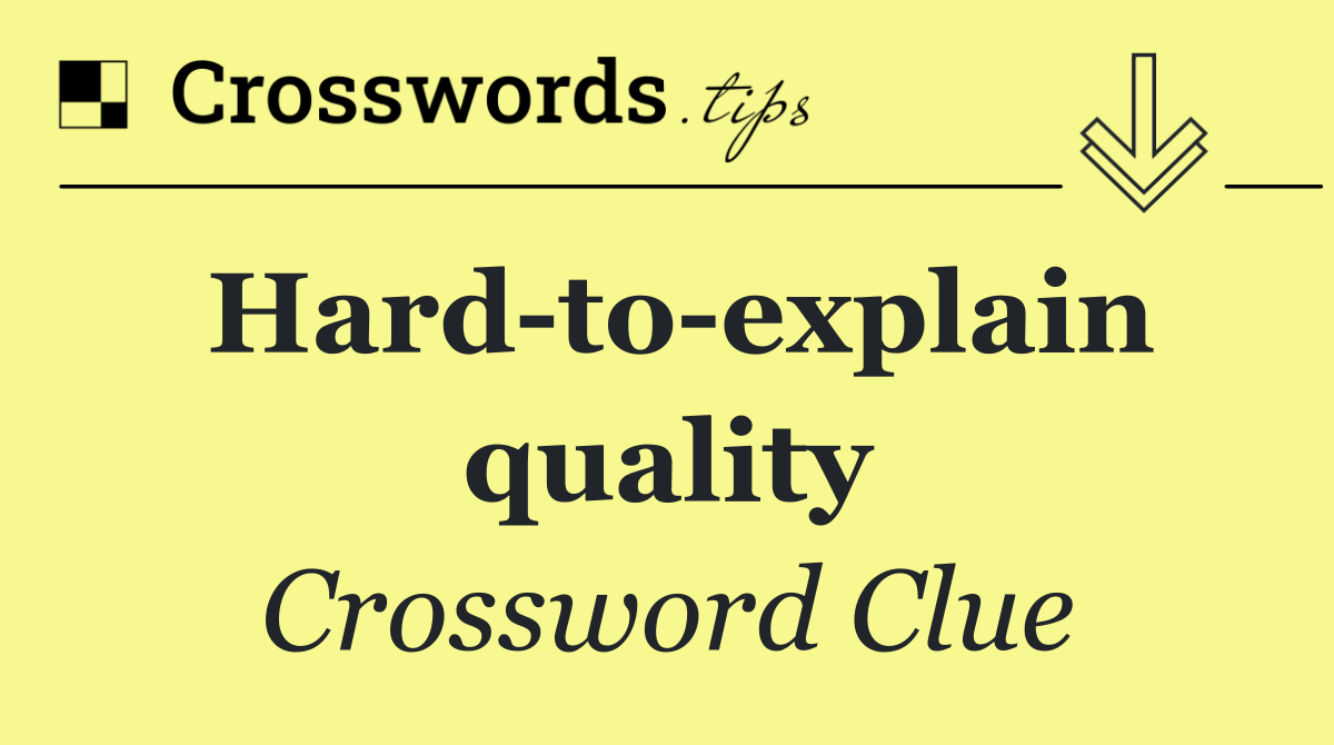 Hard to explain quality