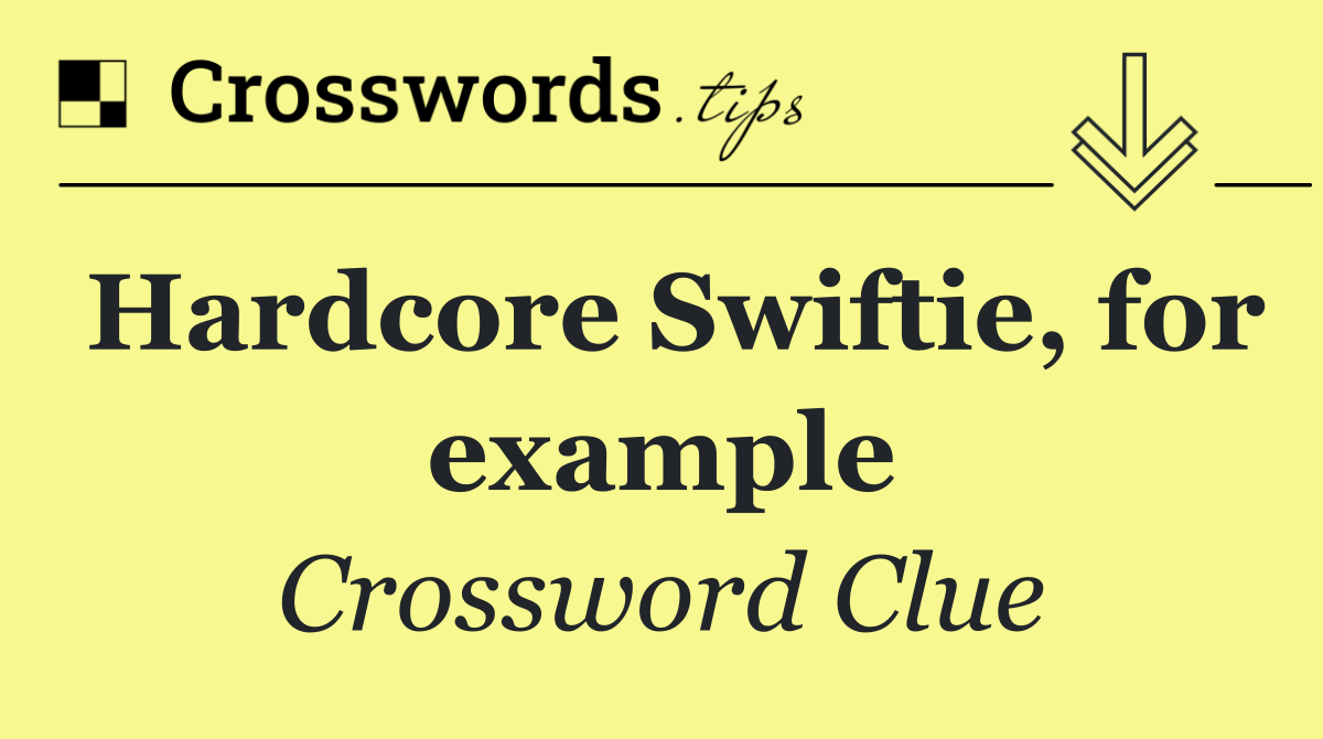 Hardcore Swiftie, for example