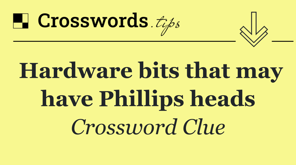 Hardware bits that may have Phillips heads