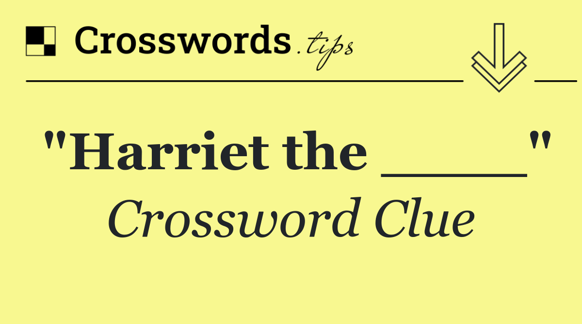 "Harriet the ____"