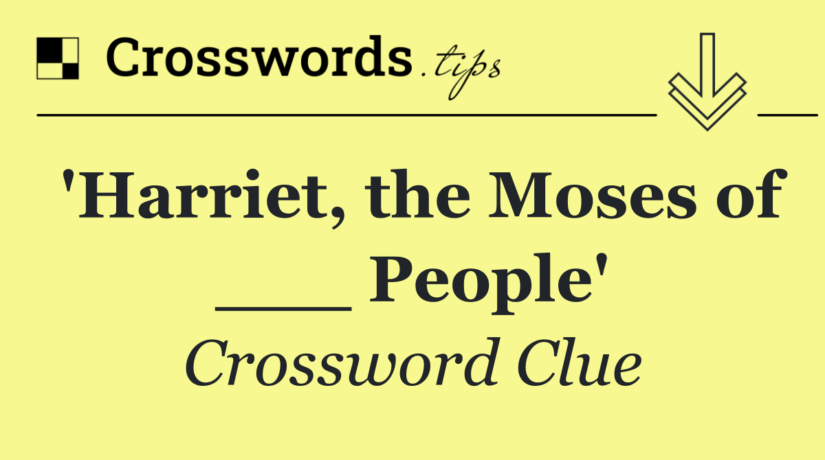 'Harriet, the Moses of ___ People'