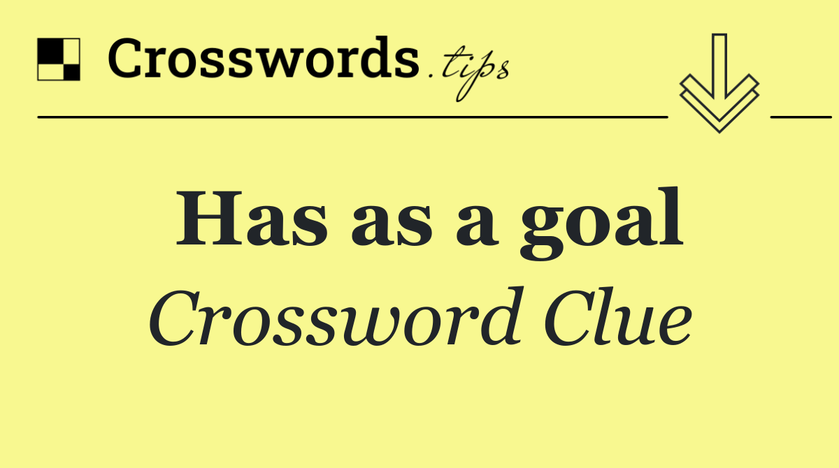 Has as a goal